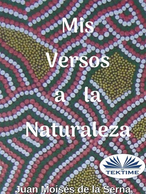 Title details for Mis Versos a La Naturaleza by Juan Moisés De La Serna - Available